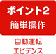 ポイント2　簡単操作　自動運転・エビデンス